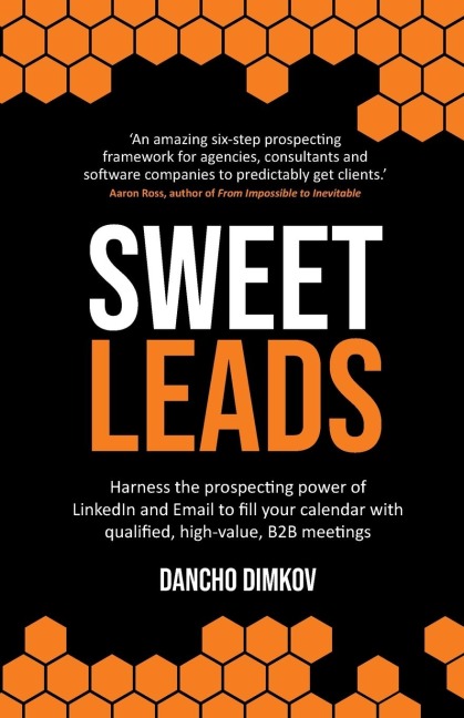 Sweet Leads: Harness the prospecting power of LinkedIn and Email to fill your calendar with qualified, high-value B2B meetings