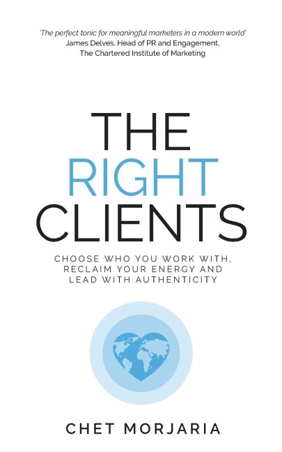 The Right Clients: Choose who you work with, reclaim your energy and lead with authenticity