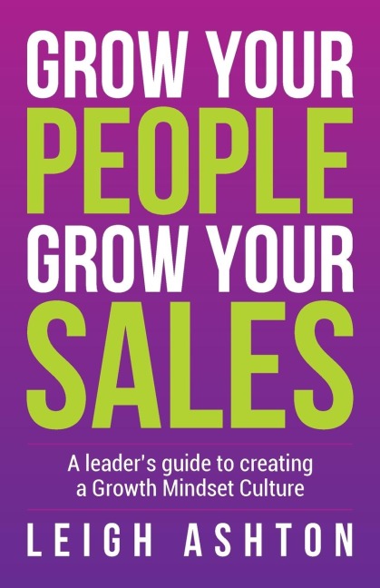 Grow Your People, Grow Your Sales: A leaders guide to creating a Growth Mindset Culture
