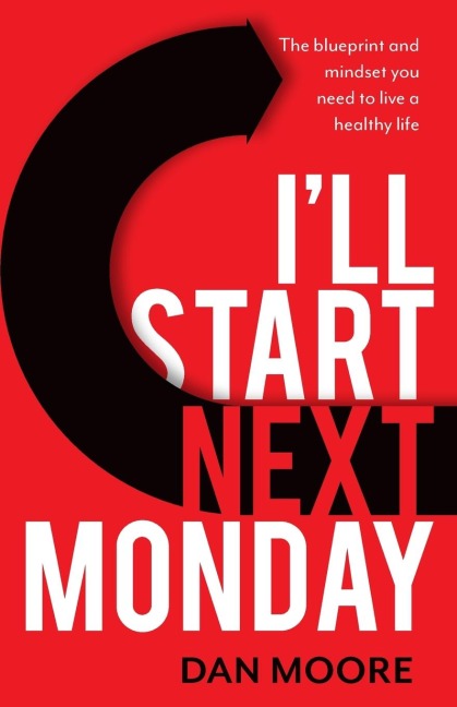 Ill Start Next Monday: The blueprint and mindset you need to live a healthy life