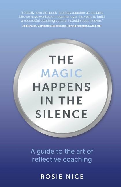 The Magic Happens in the Silence: A Guide to the Art of Reflective Coaching