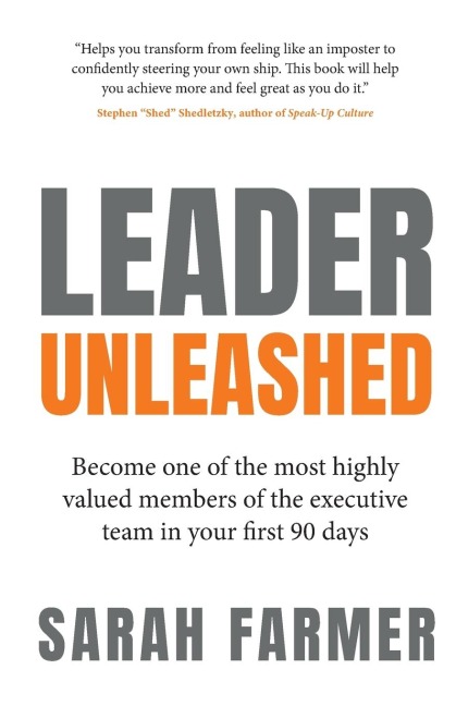 Leader Unleashed: Become one of the most highly valued members of the executive team in your first 90 days