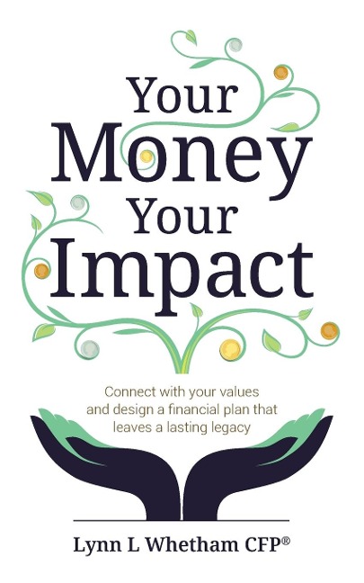 Your Money, Your Impact: Connect with your values and design a financial plan that leaves a lasting legacy