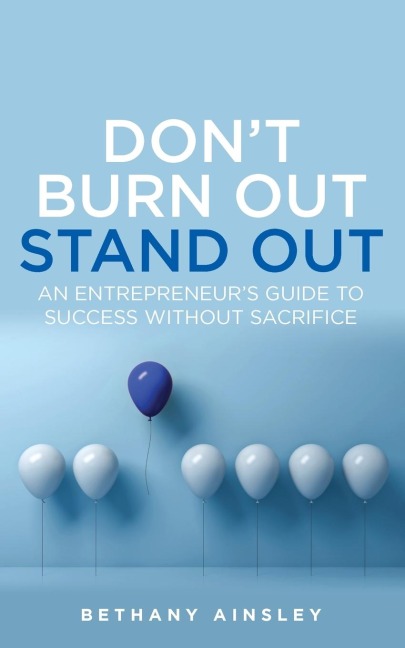 Don't Burn Out, Stand Out: An entrepreneur's guide to success without sacrifice