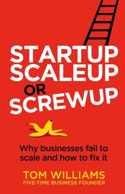 Startup, Scaleup or Screwup: Why businesses fail to scale and how to fix it