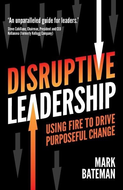 Disruptive Leadership: Using Fire to Drive Purposeful Change