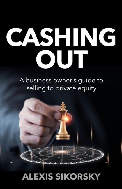 Cashing Out: The Business Owners Guide to Selling to Private Equity