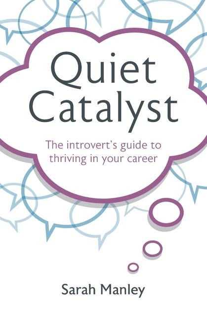 Quiet Catalyst: The Introvert's Guide to Thriving in Your Career
