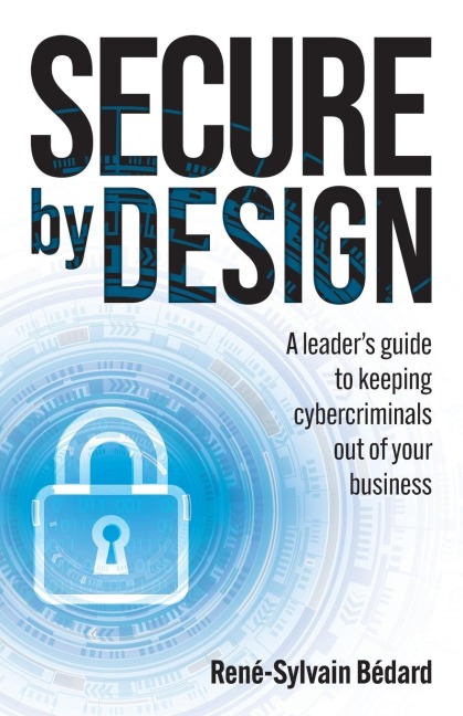 Secure by Design: A leader's guide to keeping cybercriminals out of your business