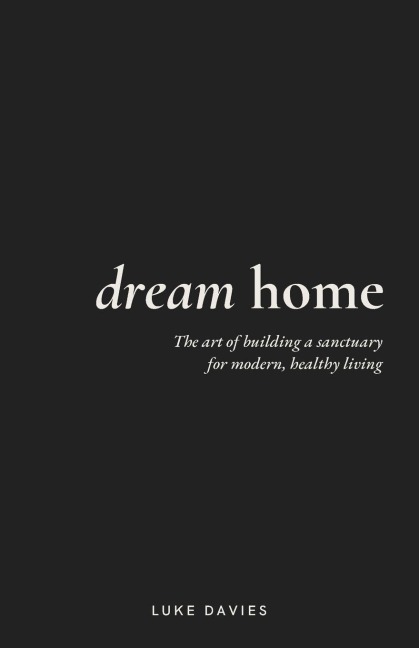 Dream Home: The art of building a sanctuary for modern, healthy living