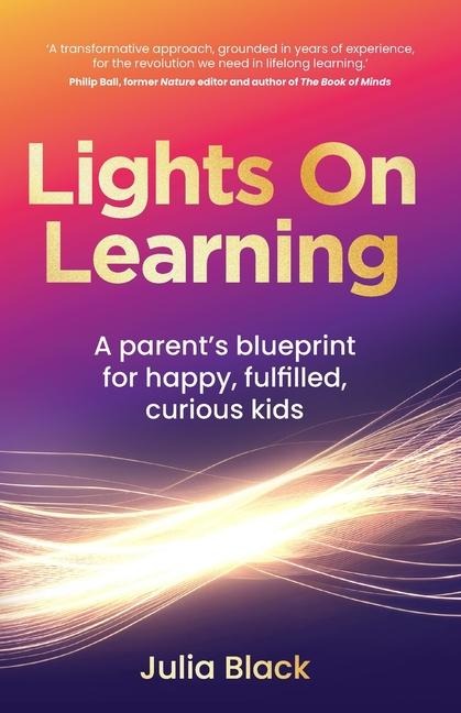 Lights on Learning: A Parents Blueprint for Happy, Fulfilled, Curious Kids