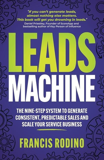 Leads Machine: The nine-step system to generate consistent, predictable sales and scale your service business
