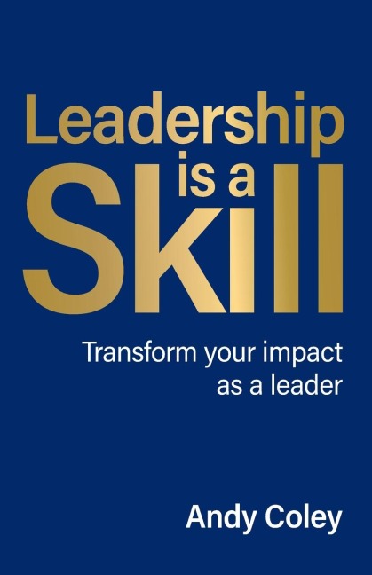 Leadership Is a Skill: Transform Your Impact as a Leader