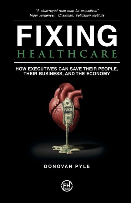 Fixing Healthcare: How Executives Can Save Their People, Their Business, and the Economy