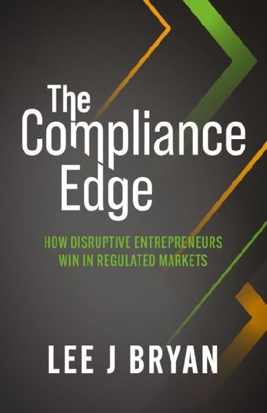 The Compliance Edge: How disruptive entrepreneurs win in regulated markets