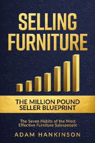 Selling Furniture: The Million-Pound Seller Blueprint The Seven Habits of the Most Effective Furniture Salespeople