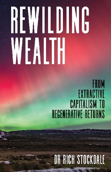 Rewilding Wealth: From extractive capitalism to regenerative returns