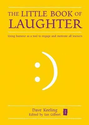 The Little Book of Laughter: Using Humour as a Tool to Engage and Motivate All Learners