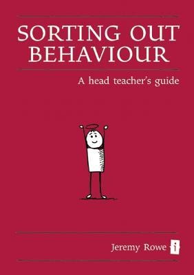 Sorting Out Behaviour: A Head Teachers Guide