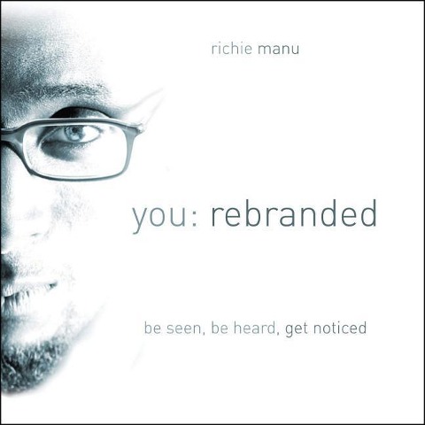 You: Rebranded: Be Seen, Be Heard, Get Noticed