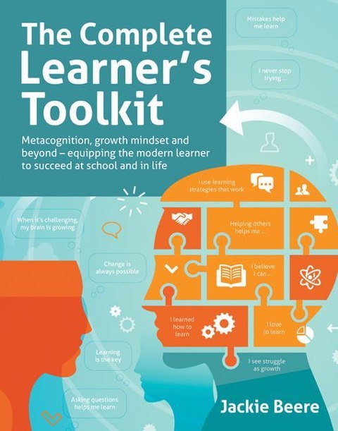 The Complete Learners Toolkit: Metacognition and Mindset - Equipping the modern learner with the thinking, social and self-regulation skills to succeed at school and in life