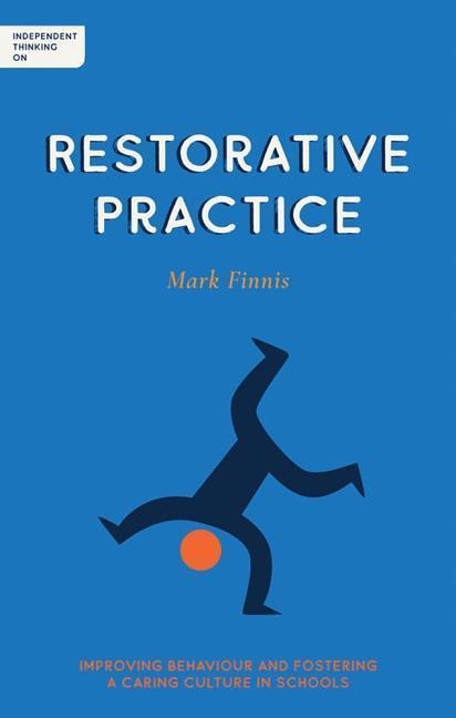 Independent Thinking on Restorative Practice: Building relationships, improving behaviour and creating stronger communities