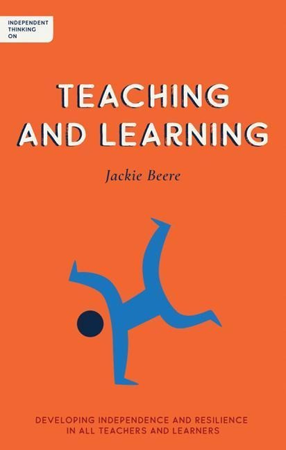 Independent Thinking on Teaching and Learning: Developing independence and resilience in all teachers and learners