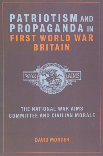 Patriotism and Propaganda in First World War Britain The National War Aims Committee and Civilian Morale