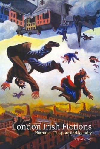 London Irish Fictions Narrative, Diaspora and Identity
