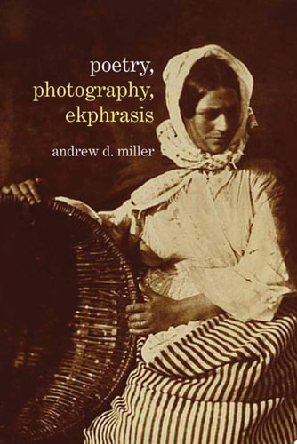 Poetry, Photography, Ekphrasis Lyrical Representations of Photographs from the 19th Century to the Present