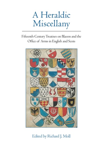 A Heraldic Miscellany Fifteenth-century Treatises on Blazon and the Office of Arms in English and Scots
