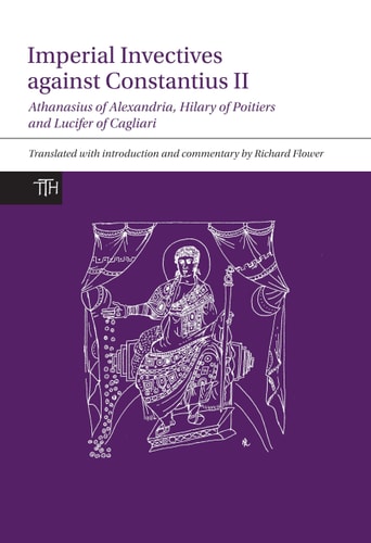 Imperial Invectives Against Constantius II Athanasius of Alexandria, History of the Arians, Hilary of Poitiers, Against Constantius and Lucifer of Cagliari, The Necessity of Dying for the Son of God
