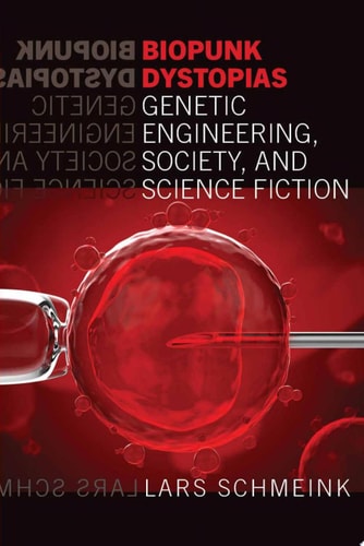 Biopunk Dystopias Genetic Engineering, Society, and Science Fiction