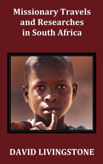 Missionary Travels and Researches in South Africa; Including a Sketch of Sixteen Years Residence in the Interior of Africa, and a Journey from the CA