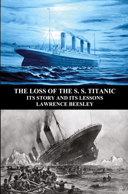 The Loss of the S. S. Titanic: Its Story and Its Lessons