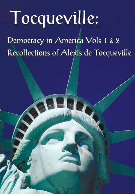 Tocqueville: Democracy in America Volumes 1 & 2 and Recollections of Alexis de Tocqueville (Complete and Unabridged)