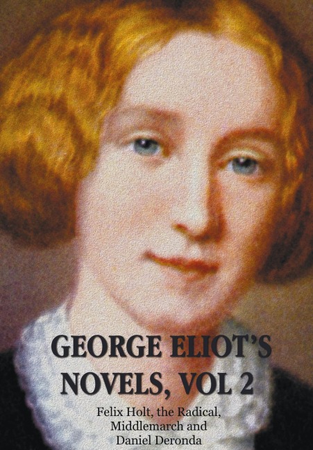 George Eliots Novels, Volume 2 (complete and unabridged): Felix Holt, the Radical, Middlemarch, Daniel Deronda.