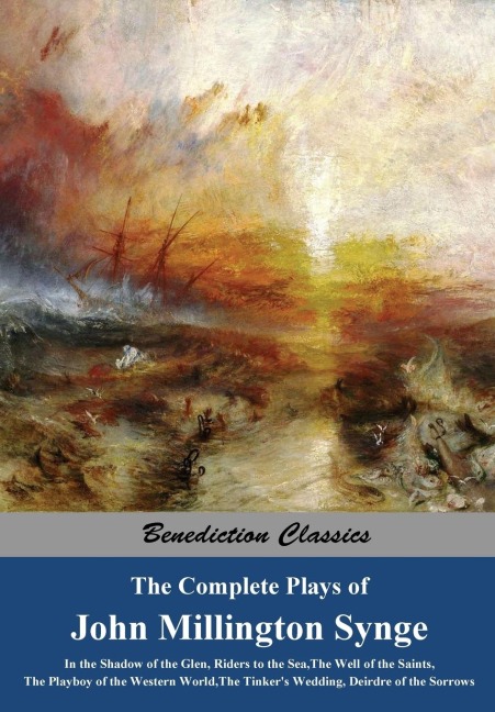 The Complete Plays of John Millington Synge: In the Shadow of the Glen, Riders to the Sea, The Well of the Saints, The Playboy of the Western World, The Tinkers Wedding, Deirdre of the Sorrows