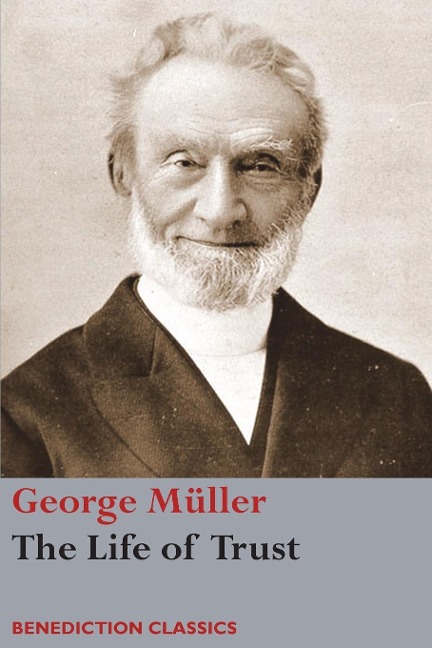The Life of Trust: Being a Narrative of the Lords Dealings with George Müller