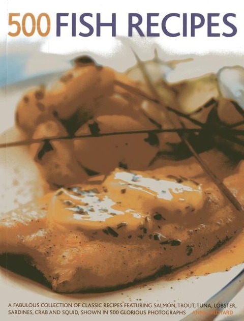500 Fish Recipes: A Fabulous Collection of Classic Recipes Featuring Salmon, Trout, Tuna, Lobster, Sardines, Crab and Squid, Shown in 500 Glorious Photographs