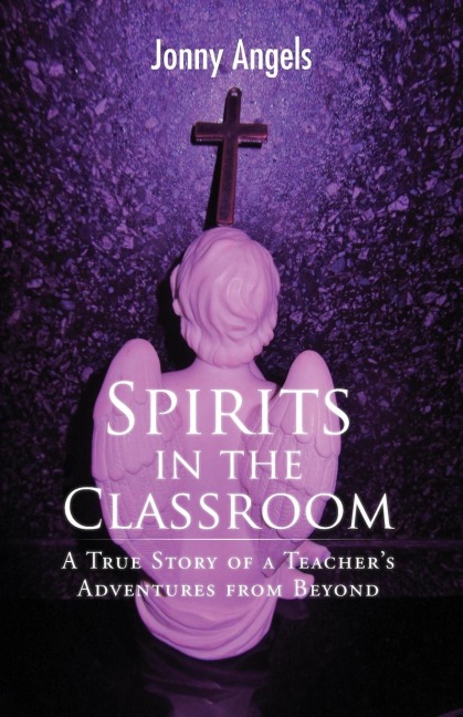 Spirits In The Classroom - A True Story Of A Teachers Adventures From Beyond