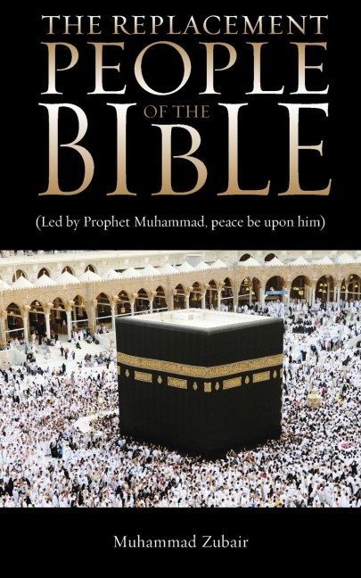 The Replacement People Of The Bible: Led by Prophet Muhammed, peace be upon him