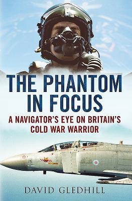 The Phantom in Focus: A Navigators Eye on Britains Cold War Warrior