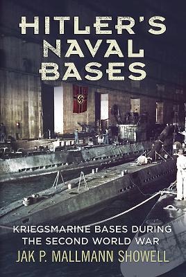 Hitlers Naval Bases: Kriegsmarine Bases During the Second World War