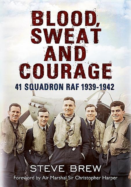 Blood, Sweat and Courage:: 41 Squadron Raf, September 1939-July 1942: A Biographical History