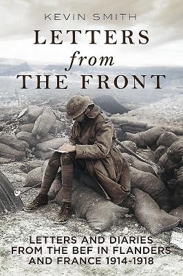 Letters from the Front: Letters and Diaries from the BEF in Flanders and France, 1914-1918