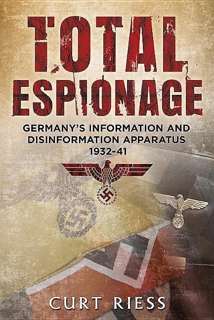 Total Espionage: Germanys Information and Disinformation Apparatus 1932-40