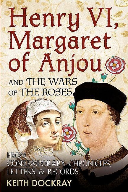 Henry VI, Margaret of Anjou and the Wars of the Roses: From Contemporary Chronicles, Letters and Records