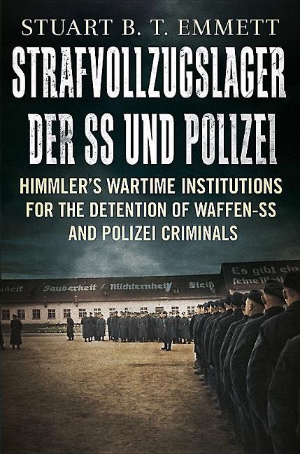 Strafvollzugslager Der Ss- Und Polizei: Himmler's Wartime Institutions for the Detention of Waffen-SS and Polizei Criminals