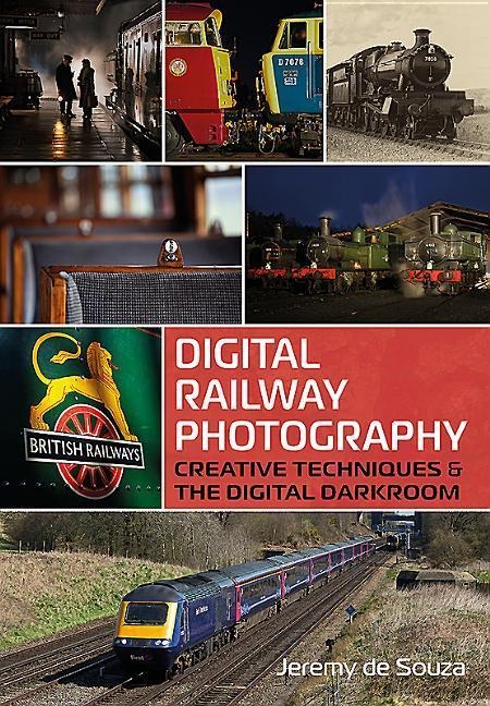Digital Railway Photography: Creative Techniques and the Digital Darkroom